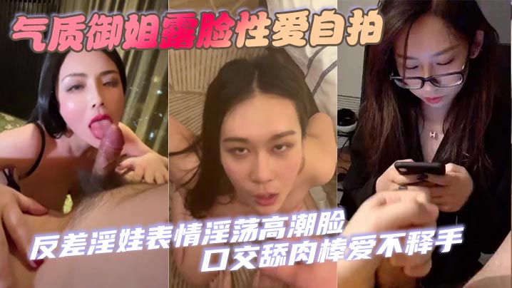 【口交合集】气质御姐露脸性爱自拍 反差淫娃表情淫荡高潮脸 口交舔肉棒爱不释手